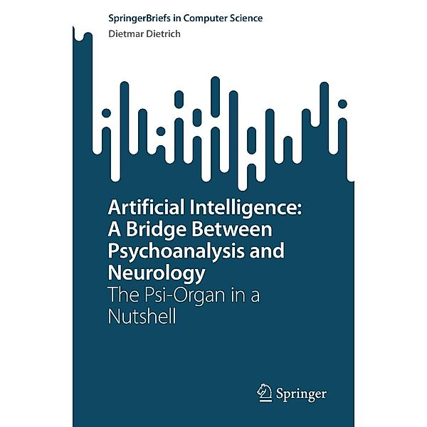 Artificial Intelligence: A Bridge Between Psychoanalysis and Neurology / SpringerBriefs in Computer Science, Dietmar Dietrich