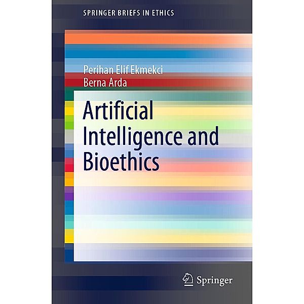 Artificial Intelligence and Bioethics / SpringerBriefs in Ethics, Perihan Elif Ekmekci, Berna Arda