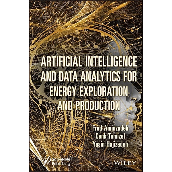 Artificial Intelligence and Data Analytics for Energy Exploration and Production, Fred Aminzadeh, Cenk Temizel, Yasin Hajizadeh