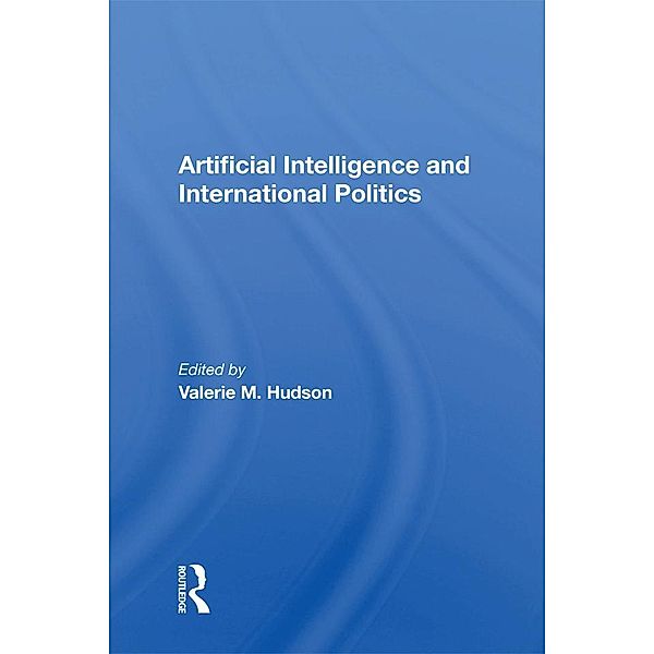 Artificial Intelligence And International Politics, Valerie M Hudson