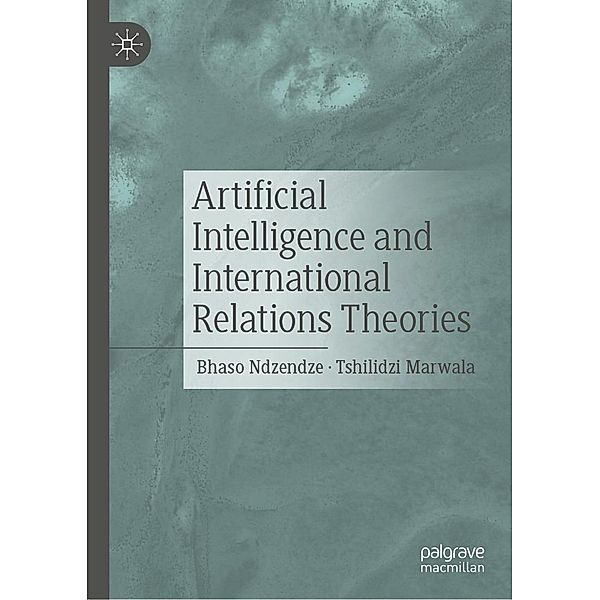 Artificial Intelligence and International Relations Theories / Progress in Mathematics, Bhaso Ndzendze, Tshilidzi Marwala