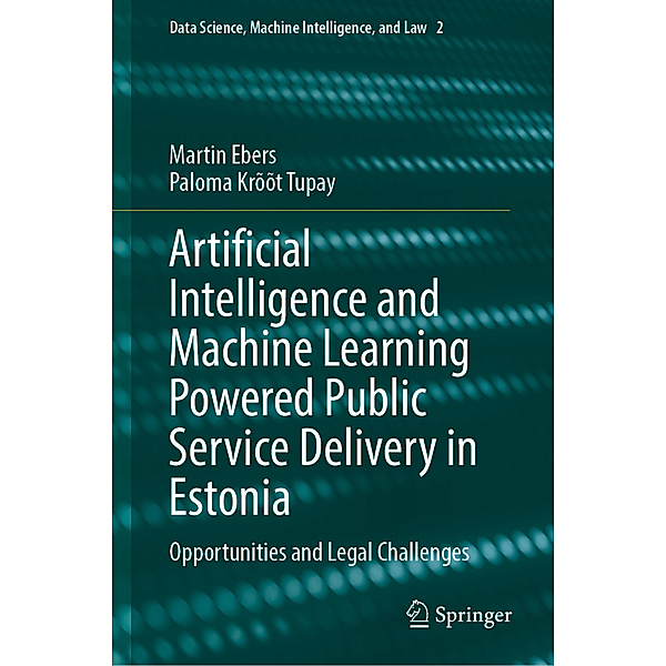 Artificial Intelligence and Machine Learning Powered Public Service Delivery in Estonia, Martin Ebers, Paloma Krõõt Tupay