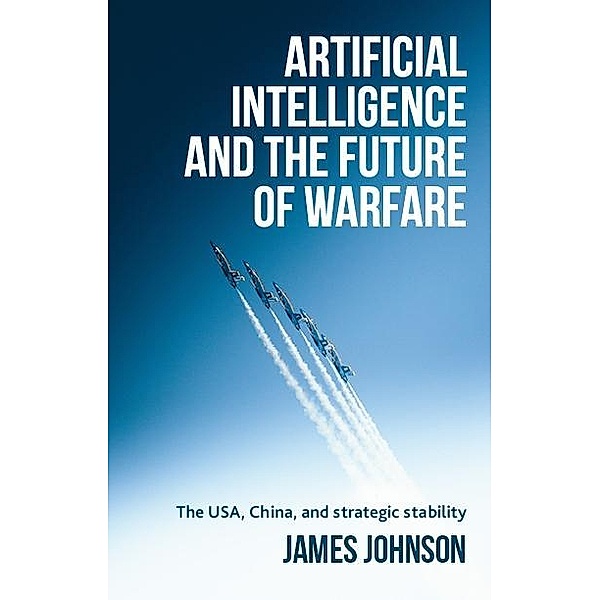 Artificial intelligence and the future of warfare, James Johnson