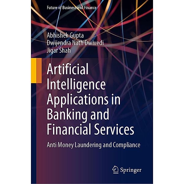 Artificial Intelligence Applications in Banking and Financial Services / Future of Business and Finance, Abhishek Gupta, Dwijendra Nath Dwivedi, Jigar Shah