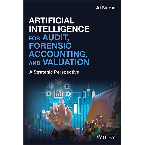 Artificial Intelligence for Audit, Forensic Accounting, and Valuation, Al Naqvi