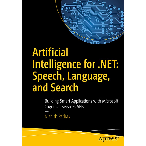 Artificial Intelligence for .NET: Speech, Language, and Search, Nishith Pathak