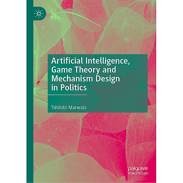 Artificial Intelligence, Game Theory and Mechanism Design in Politics, Tshilidzi Marwala