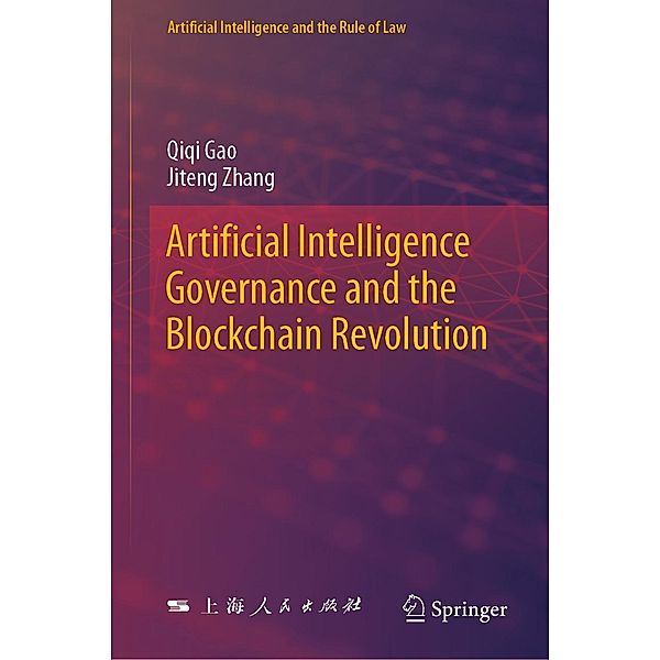 Artificial Intelligence Governance and the Blockchain Revolution / Artificial Intelligence and the Rule of Law, Qiqi Gao, Jiteng Zhang