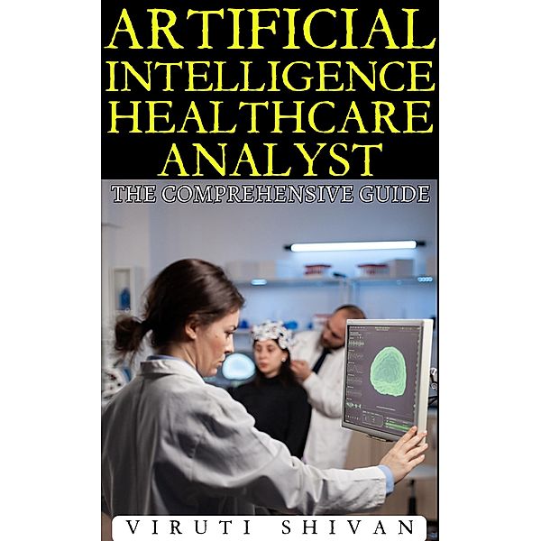 Artificial Intelligence Healthcare Analyst - The Comprehensive Guide (Vanguard Professionals) / Vanguard Professionals, Viruti Shivan