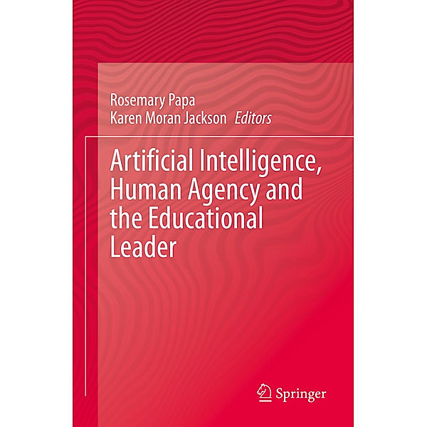 Artificial Intelligence, Human Agency and the Educational Leader