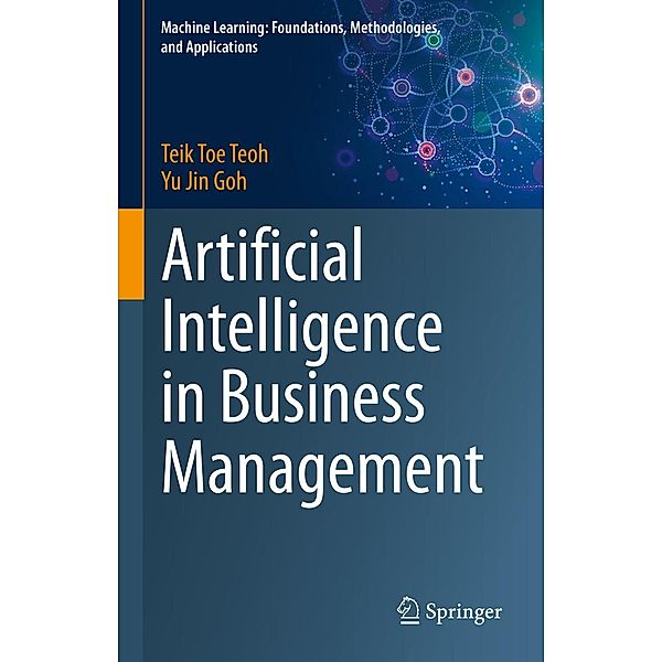 Artificial Intelligence in Business Management / Machine Learning: Foundations, Methodologies, and Applications, Teik Toe Teoh, Yu Jin Goh