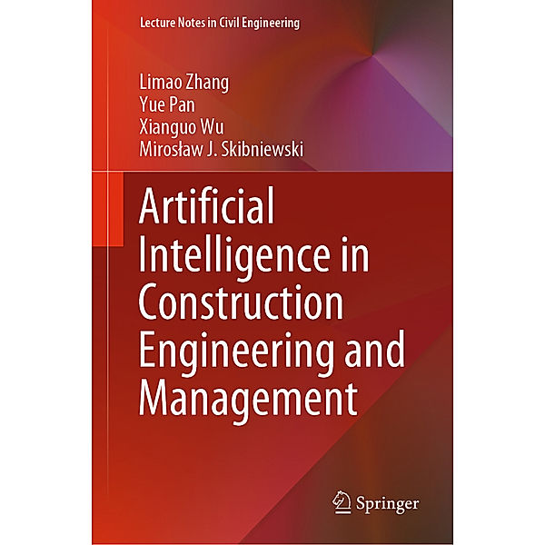 Artificial Intelligence in Construction Engineering and Management, Limao Zhang, Yue Pan, Xianguo Wu, Miroslaw J. Skibniewski