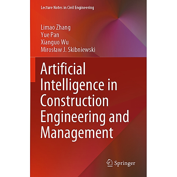 Artificial Intelligence in Construction Engineering and Management, Limao Zhang, Yue Pan, Xianguo Wu, Miroslaw J. Skibniewski