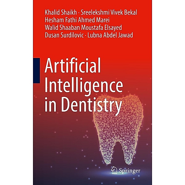 Artificial Intelligence in Dentistry, Khalid Shaikh, Sreelekshmi Vivek Bekal, Hesham Fathi Ahmed Marei, Walid Shaaban Moustafa Elsayed, Dusan Surdilovic, Lubna Abdel Jawad
