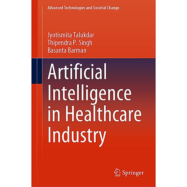Artificial Intelligence in Healthcare Industry, Jyotismita Talukdar, Thipendra P. Singh, Basanta Barman