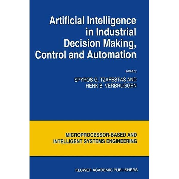 Artificial Intelligence in Industrial Decision Making, Control and Automation / Intelligent Systems, Control and Automation: Science and Engineering Bd.14