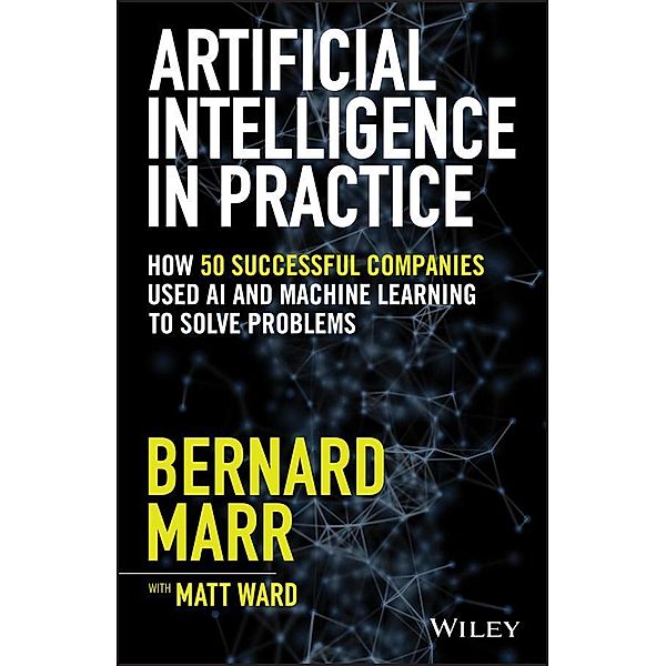 Artificial Intelligence in Practice, Bernard Marr, Matt Ward