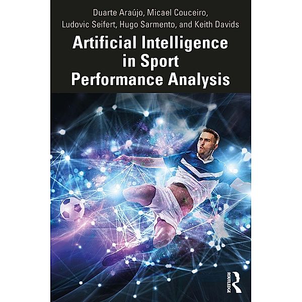 Artificial Intelligence in Sport Performance Analysis, Duarte Araújo, Micael Couceiro, Ludovic Seifert, Hugo Sarmento, Keith Davids