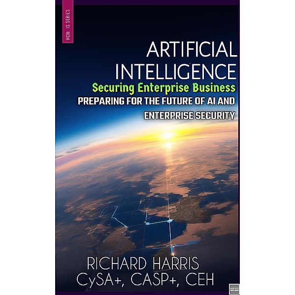 Artificial Intelligence: Securing Enterprise Business (HCM Information Security) / HCM Information Security, Richard Harris