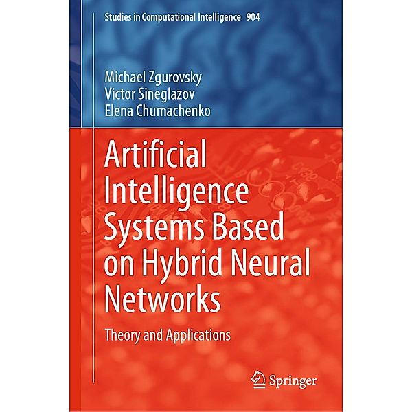 Artificial Intelligence Systems Based on Hybrid Neural Networks / Studies in Computational Intelligence Bd.904, Michael Zgurovsky, Victor Sineglazov, Elena Chumachenko