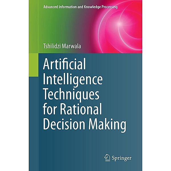 Artificial Intelligence Techniques for Rational Decision Making / Advanced Information and Knowledge Processing, Tshilidzi Marwala