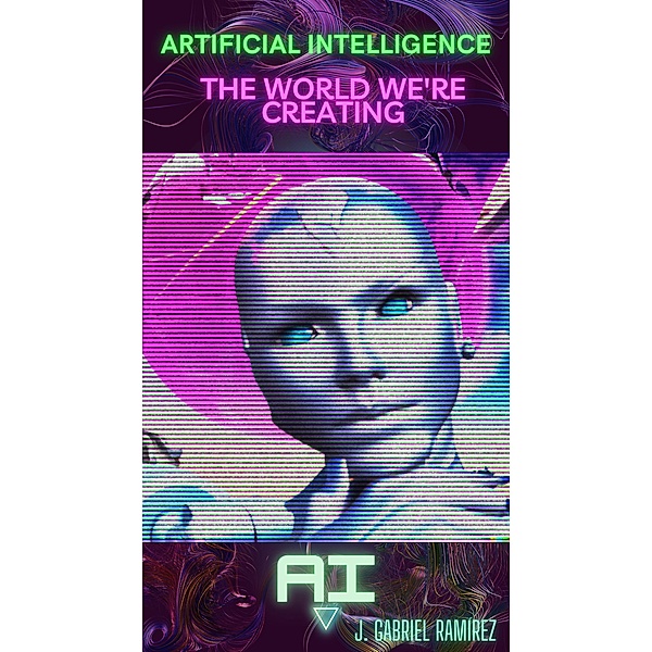 Artificial Intelligence_The World We're Creating, José Gabriel Ramírez Zamora