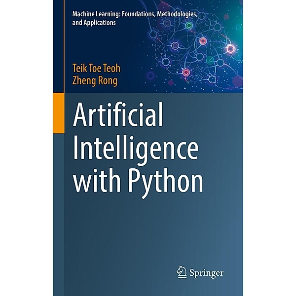 Artificial Intelligence with Python / Machine Learning: Foundations, Methodologies, and Applications, Teik Toe Teoh, Zheng Rong