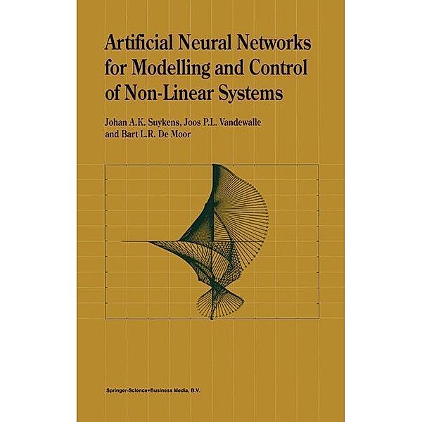 Artificial Neural Networks for Modelling and Control of Non-Linear Systems, Johan A. K. Suykens, Joos P. L. Vandewalle, B. L. De Moor