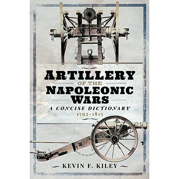 Artillery of the Napoleonic Wars, Kiley Kevin F Kiley