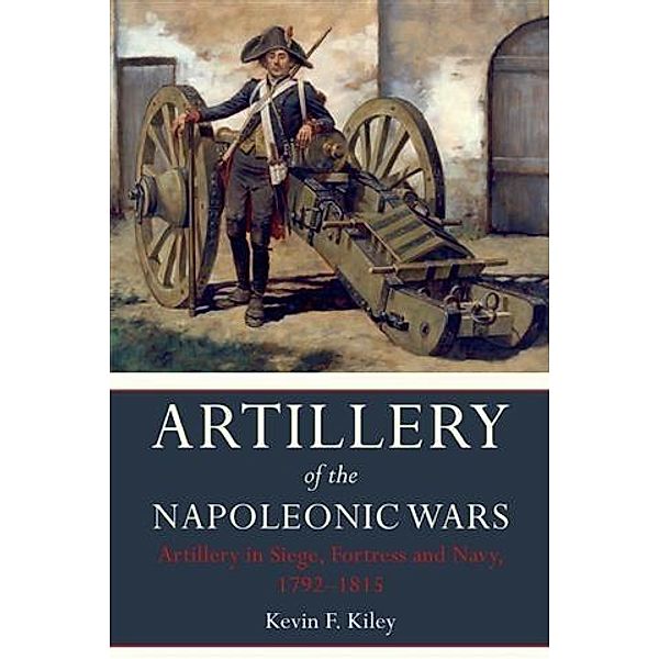 Artillery of the Napoleonic Wars Volume II, Kevin Kiley