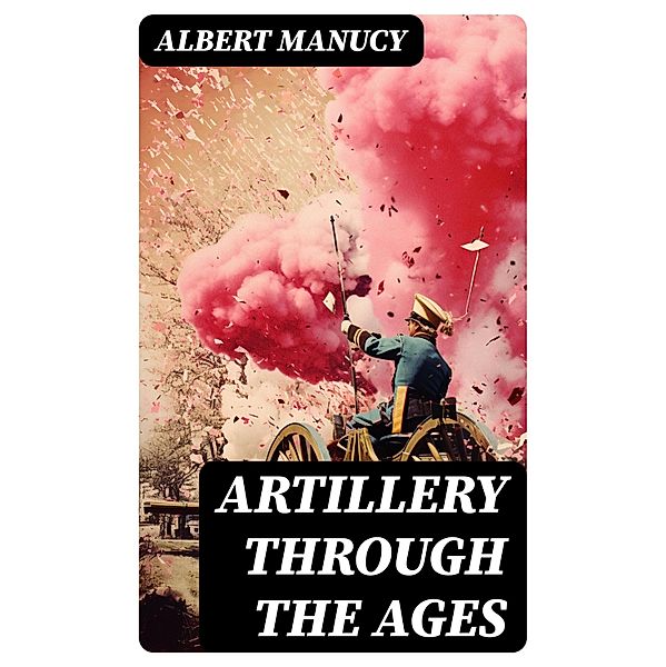 Artillery Through the Ages, Albert Manucy