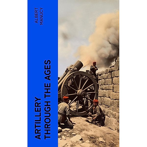 Artillery Through the Ages, Albert Manucy