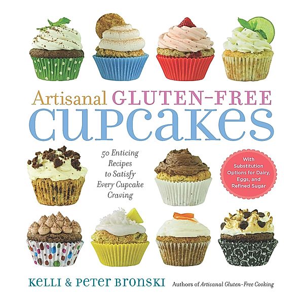 Artisanal Gluten-Free Cupcakes: 50 Enticing Recipes to Satisfy Every Cupcake Craving (No Gluten, No Problem) / No Gluten, No Problem Bd.0, Kelli Bronski, Peter Bronski