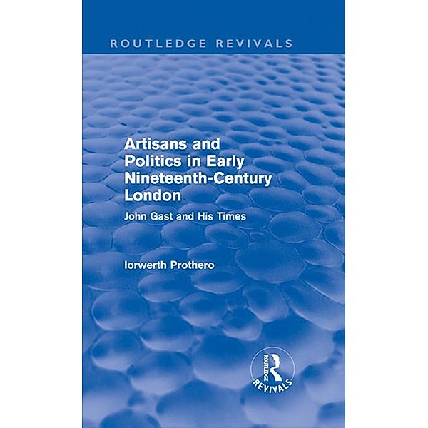 Artisans and Politics in Early Nineteenth-Century London (Routledge Revivals), Iorwerth Prothero