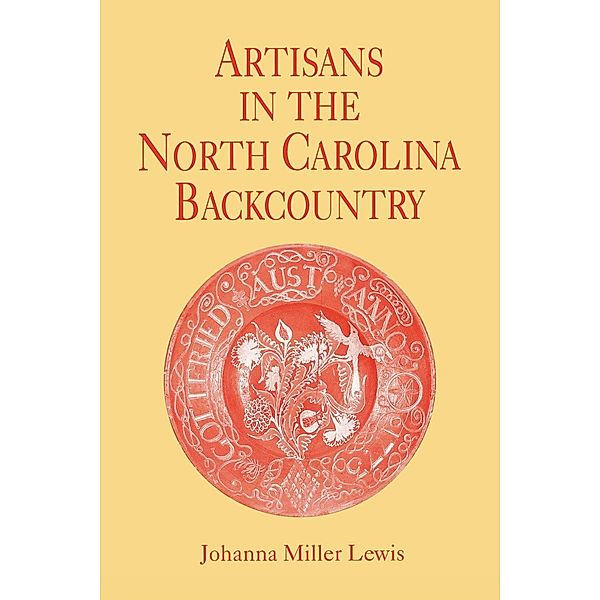 Artisans in the North Carolina Backcountry, Johanna Miller Lewis