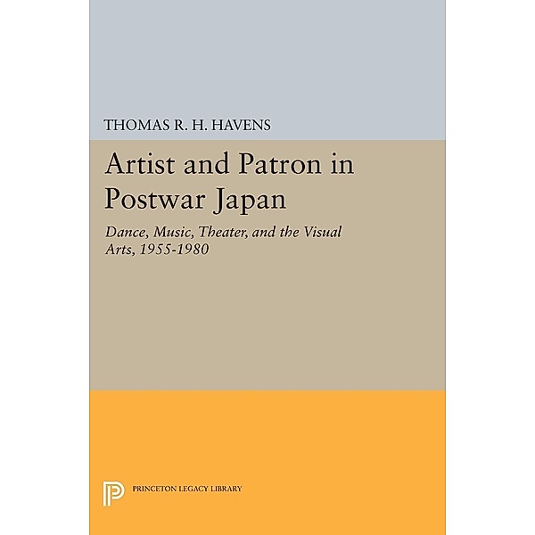 Artist and Patron in Postwar Japan / Princeton Legacy Library Bd.709, Thomas R. H. Havens