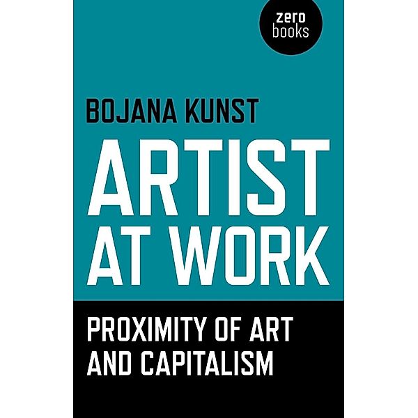 Artist at Work, Proximity of Art and Capitalism, Bojana Kunst