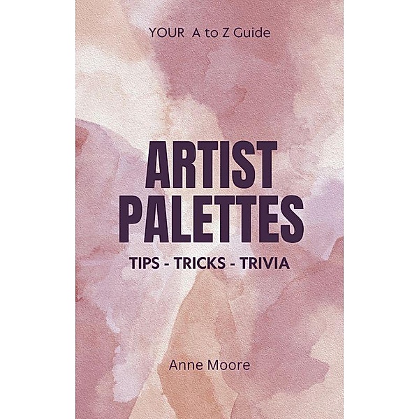 Artist Palettes A-Z Guide, Anne Moore