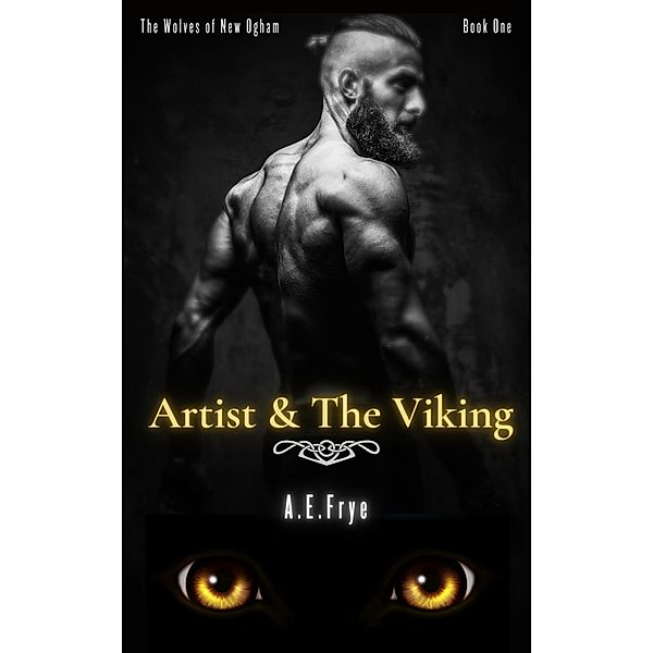 Artist & The Viking The Wolves of New Ogham Book One / The Wolves of New Ogham, A. E. Frye