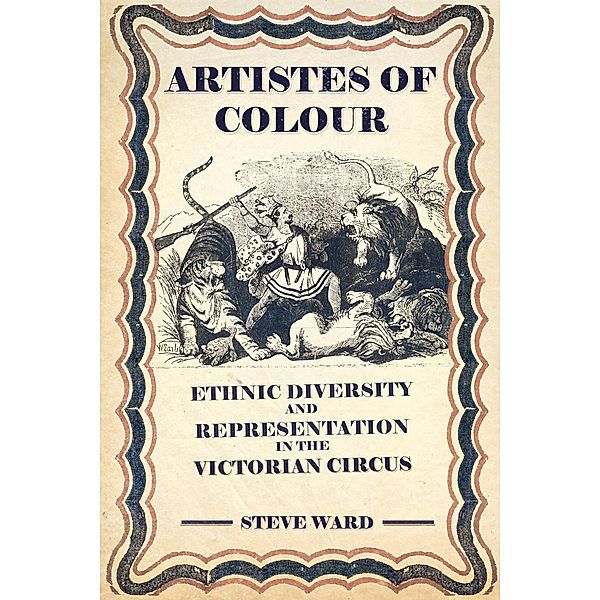 Artistes of Colour: Ethnic Diversity and Representation in the Victorian Circus, Steve Ward