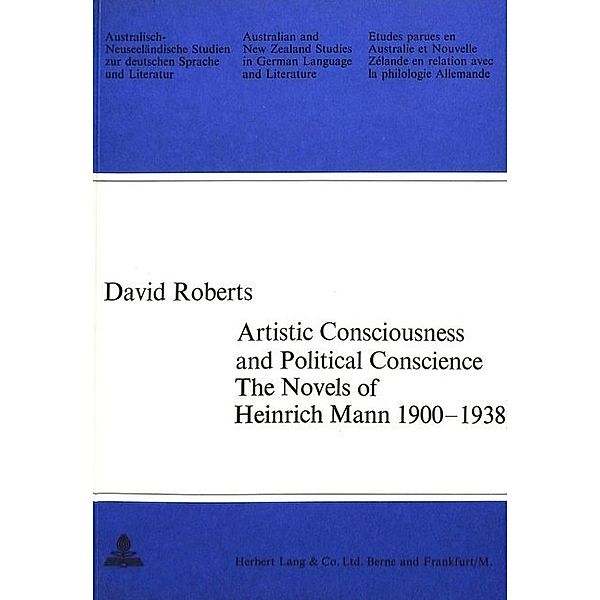 Artistic Consciousness and Political Conscience - The Novels of Heinrich Mann 1900-1938, David Gordon Roberts