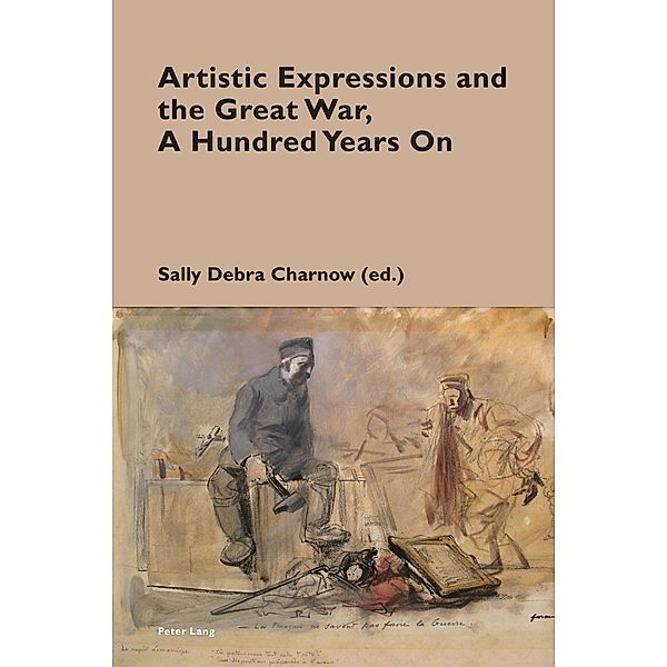 Artistic Expressions and the Great War, A Hundred Years On / Cultural Memories Bd.15
