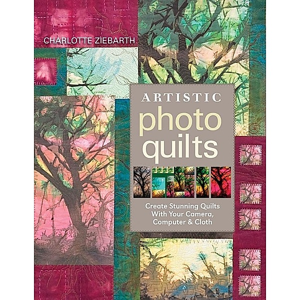 Artistic Photo Quilts, Charlotte Ziebarth