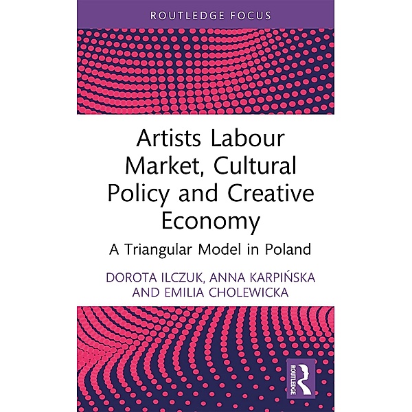 Artists Labour Market, Cultural Policy and Creative Economy, Dorota Ilczuk, Anna Karpinska, Emilia Cholewicka