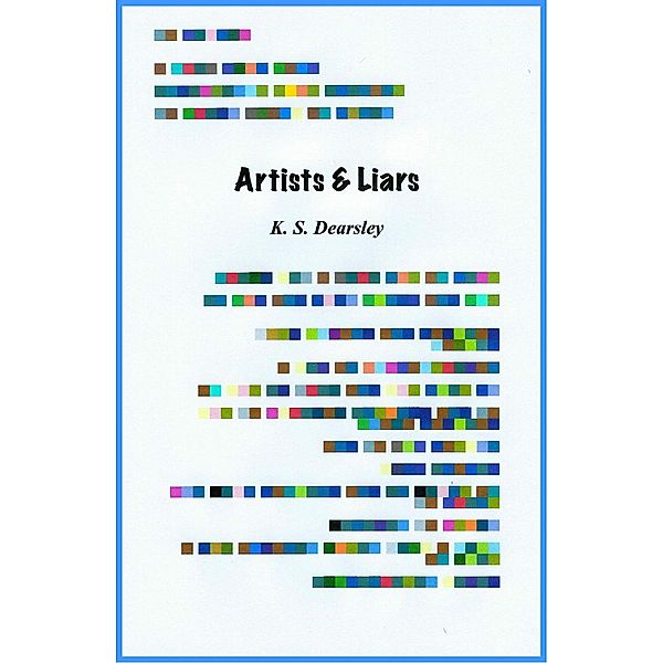 Artists & Liars, K S Dearsley