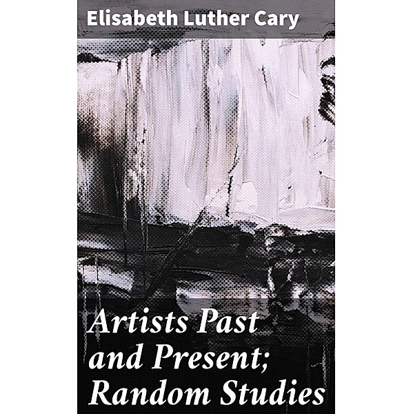 Artists Past and Present; Random Studies, Elisabeth Luther Cary