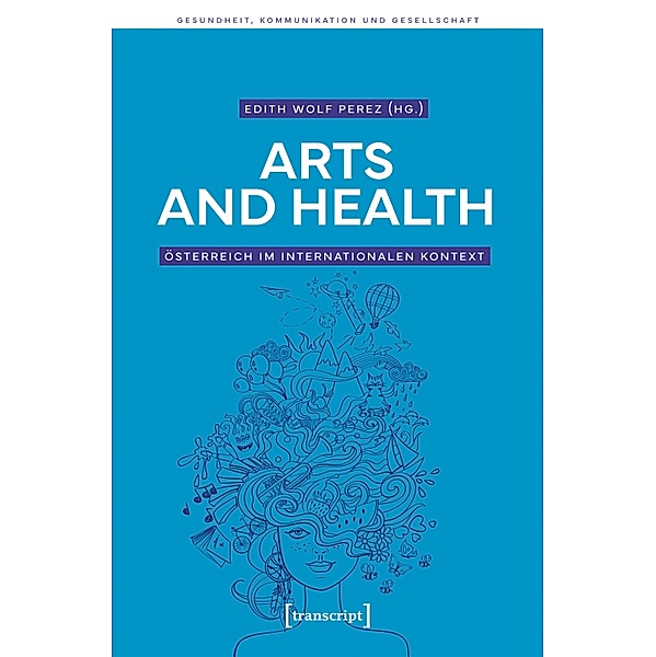 Arts and Health - Österreich im internationalen Kontext / Gesundheit, Kommunikation und Gesellschaft Bd.3