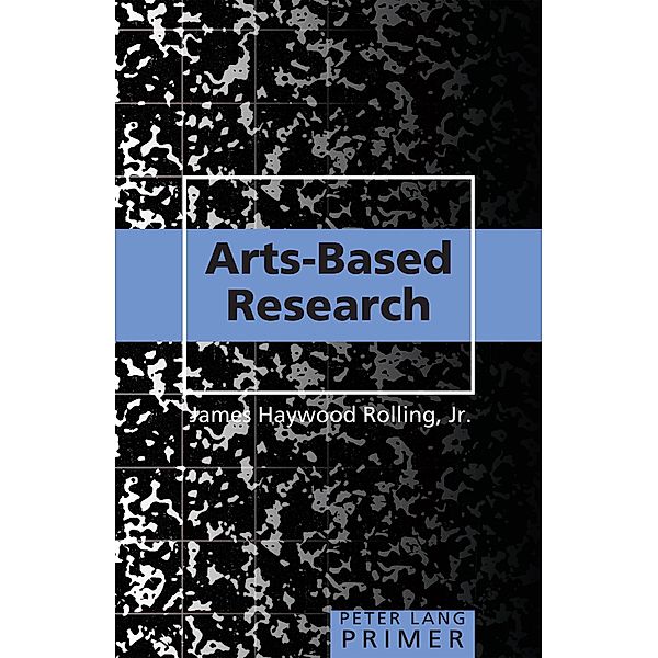Arts-Based Research Primer / Counterpoints Primers Bd.36, Jr. Rolling Haywood