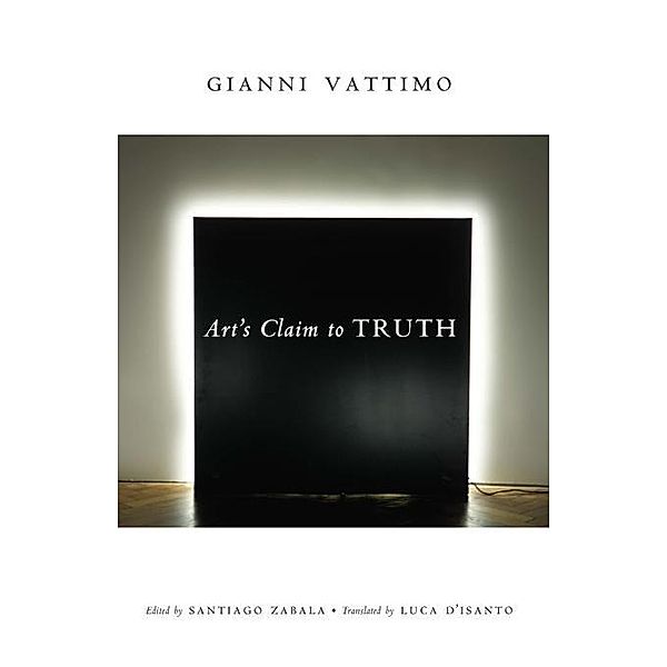 Art's Claim to Truth / Columbia Themes in Philosophy, Social Criticism, and the Arts, Gianni Vattimo