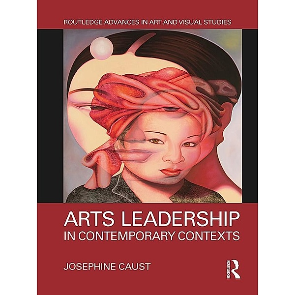 Arts Leadership in Contemporary Contexts, Josephine Caust